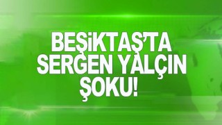 Beşiktaş'ta Sergen Yalçın şoku!