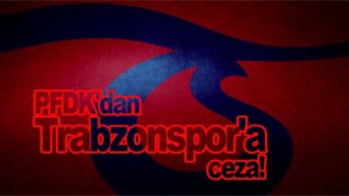 PFDK'dan Trabzonspor'a ceza!