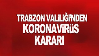 Trabzon Valiliği'nden koronavirüs kararları!