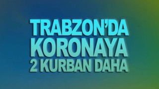 Trabzon'da Korona Şoku! İki kişi daha