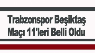 Trabzonspor Beşiktaş Maçı 11'leri Belli Oldu