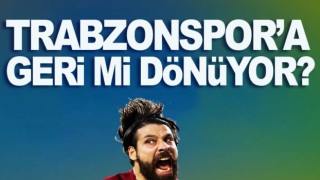 Trabzonspor'a geri mi dönüyor?