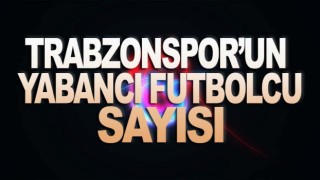 Trabzonspor'un yabancı futbolcu sayısı