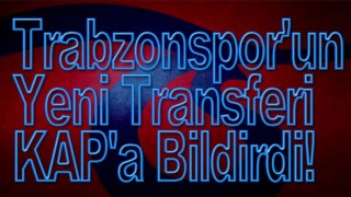 Trabzonspor'un Yeni Transferi KAP'a Bildirdi!
