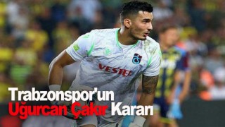 Uğurcan Çakır’ın geleceği Trabzonspor karar verdi!