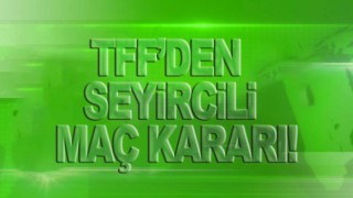 TFF'den seyircili maç kararı