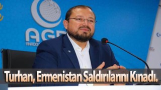 Turhan, Ermenistan Saldırılarını Kınadı.