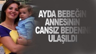 Ayda bebeğin annesinin cansız bedenine ulaşıldı