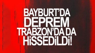 Bayburt'da Deprem! Trabzon'da da hissedildi