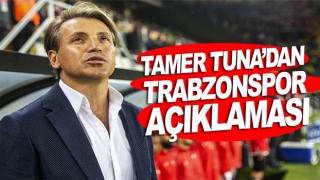 Tamer Tuna'dan Trabzonspor açıklaması