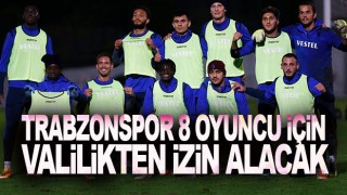 Trabzonspor 8 futbolcu için Valiliğe başvuru yapacak!