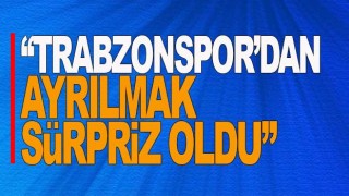 Trabzonspor'dan ayrılma planım yoktu!