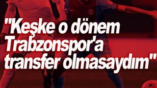 Trabzonsporlu eski futbolcudan itiraf: Trabzonspor'a transfer olmasaydım