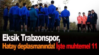 Eksik Trabzonspor, Hatay deplasmanında! İşte muhtemel 11