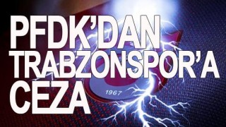 Trabzonspor'un cezası belli oldu! PFDK açıkladı