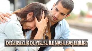 Değersizlik Duygusu ile Nasıl Baş Edilir?