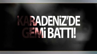 Karadeniz'de gemi battı!