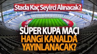 Süper Kupa Maçları Hangi Kanalda, Kaç seyirci alınacak?