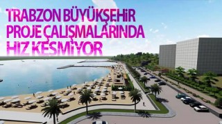 Trabzon Büyükşehir proje çalışmalarında hız kesmiyor
