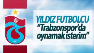 Trabzonspor'da oynamak isterim