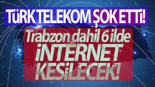 Türk Telekom, Trabzon dahil 6 ilde planlı internet kesintisi