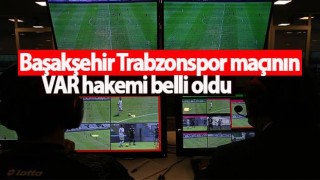 Başakşehir Trabzonspor maçının VAR hakemi belli oldu