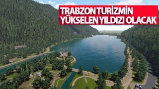 Trabzon turizmin yükselen yıldızı olacak!