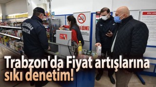 Trabzon'da Fiyat artışlarına sıkı denetim!