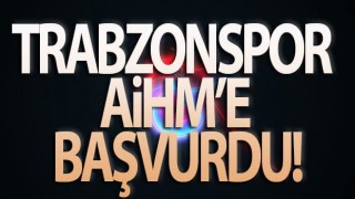 Trabzonspor, AİHM'e başvurduğunu açıkladı