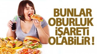 Bunlar Oburluk İşareti Olabilir !