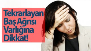 Tekrarlayan Baş Ağrısı Varlığına Dikkat!