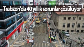 Trabzon'da 40 yıllık sorunlar çözülüyor