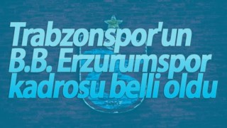 Trabzonspor, Erzurumspor Maçı Kamp Kadrosu Açıklandı