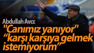 Abdullah Avcı: Bizim de canımız yanıyor