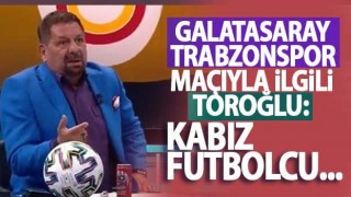 Erman Toroğlu'dan Galatasaray Trabzonspor Maçı yorumu