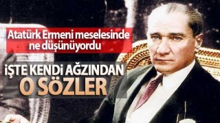 Ermeni Soykırımı İddialarını Atatürk Nasıl Yanıtlamıştı ?