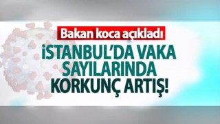 Fahrettin Koca duyurdu: İstanbul'da vaka sayıları 10 kat arttı