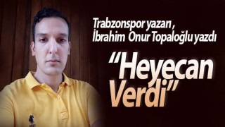 İbrahim Onur Topaloğlu: Heyecan Verdi