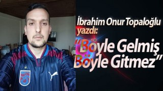 Topaloğlu: Böyle Gelmiş Böyle Gitmez