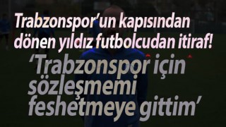 Trabzonspor’un kapısından dönen yıldız futbolcudan itiraf!
