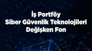 İş Portföy Siber Güvenlik Teknolojileri Değişken Fon’ yatırımcılara sunuldu