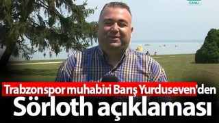 Trabzonspor muhabiri Barış Yurduseven'den Sörloth açıklaması
