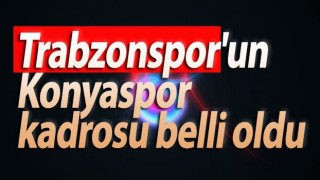 Trabzonspor'un Konyaspor kadrosu belli oldu