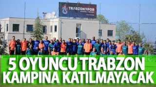 5 oyuncu Trabzon kampına katılmayacak
