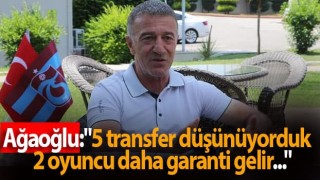 Ahmet Ağaoğlu: 5 transferi düşünüyorduk 2 oyuncu daha...