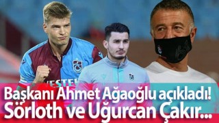 Trabzonspor Başkanı Ahmet Ağaoğlu açıkladı! Sörloth ve Uğurcan Çakır...