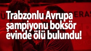 Trabzonlu şampiyon boksör evinde ölü bulundu!