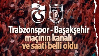 Trabzonspor - Başakşehir maçının kanalı ve saati belli oldu