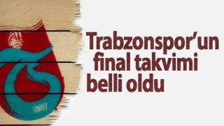 Trabzonspor’un final takvimi belli oldu