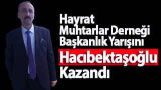 Hayrat Muhtarlar Derneği Başkanı Turan Hacıbektaşoğlu oldu